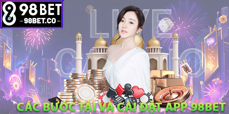 Các bước tải và cài đặt app 98Bet