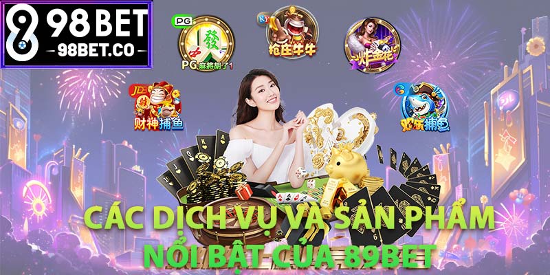 Các dịch vụ và sản phẩm nổi bật của 89Bet